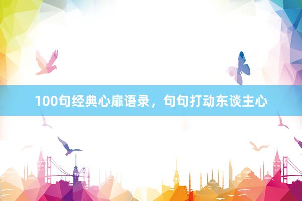 100句经典心扉语录，句句打动东谈主心
