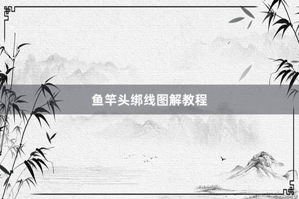 鱼竿头绑线图解教程